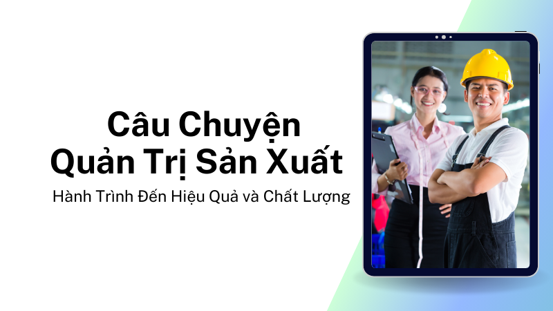 Câu Chuyện Quản Trị Sản Xuất: Hành Trình Đến Hiệu Quả và Chất Lượng